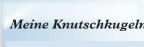 Meine Knutschkugeln